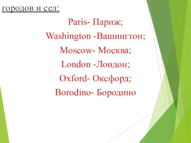 городов и сел: Paris- Париж; Washington -Вашингтон; Moscow- Москва; London -Лондон; Oxford- Оксфорд; Borodino- Бородино