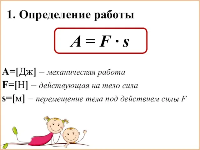 1. Определение работы A = F · s A=[Дж] – механическая работа