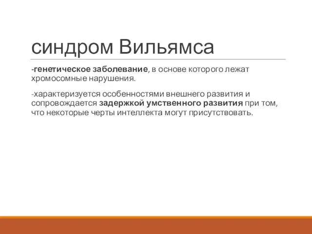 синдром Вильямса -генетическое заболевание, в основе которого лежат хромосомные нарушения. -характеризуется особенностями