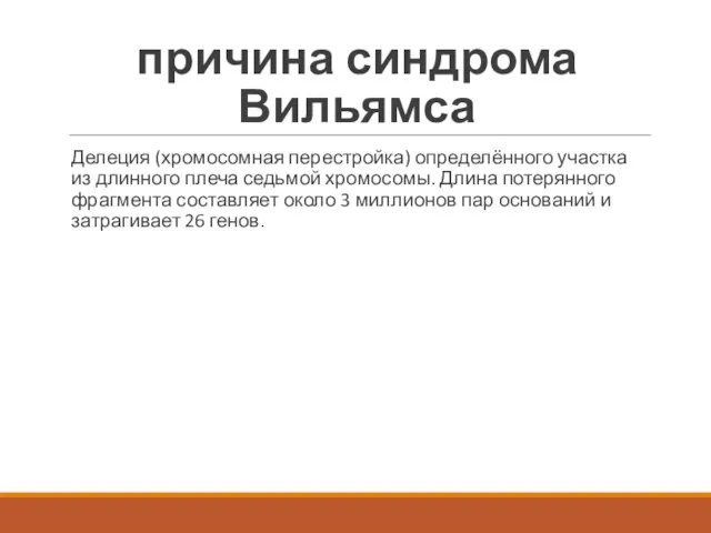 причина синдрома Вильямса Делеция (хромосомная перестройка) определённого участка из длинного плеча седьмой