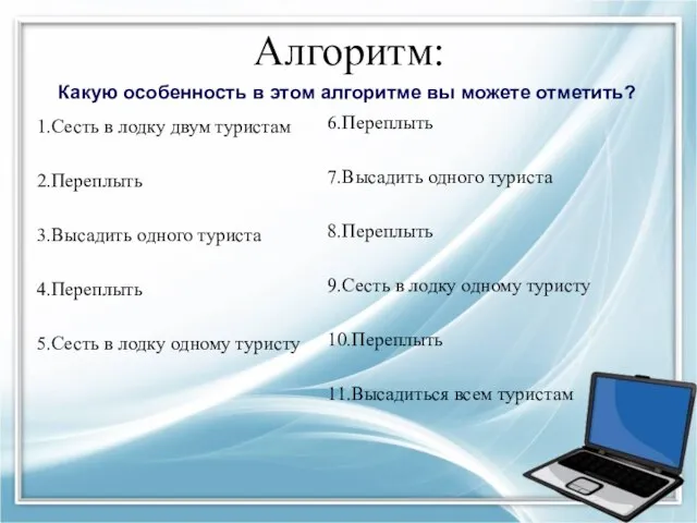 Алгоритм: 1.Сесть в лодку двум туристам 2.Переплыть 3.Высадить одного туриста 4.Переплыть 5.Сесть