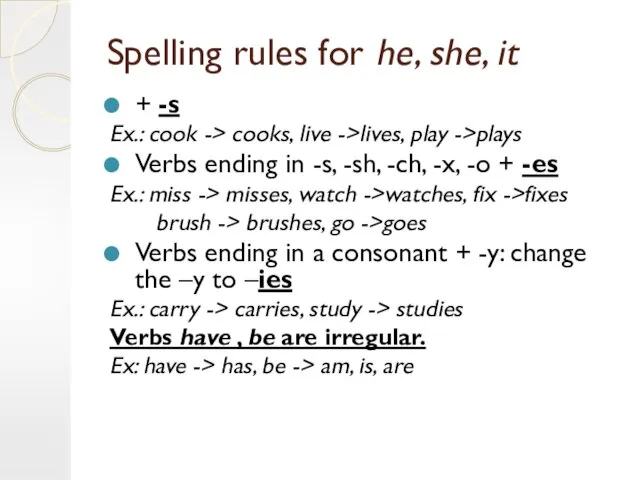 Spelling rules for he, she, it + -s Ex.: cook -> cooks,