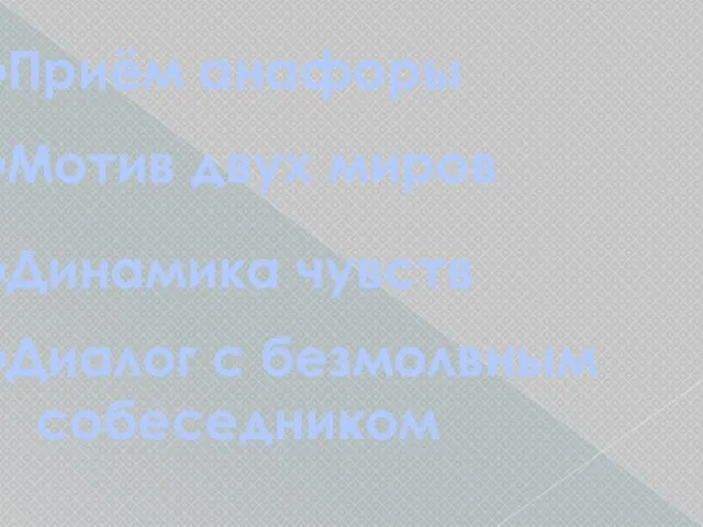 Приём анафоры Мотив двух миров Динамика чувств Диалог с безмолвным собеседником