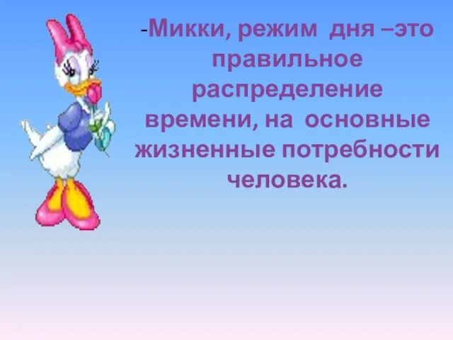 -Микки, режим дня –это правильное распределение времени, на основные жизненные потребности человека.