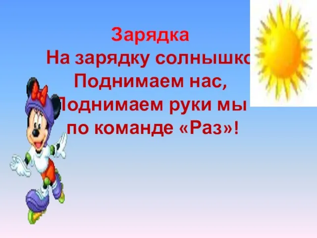 Зарядка На зарядку солнышко Поднимаем нас, Поднимаем руки мы по команде «Раз»!