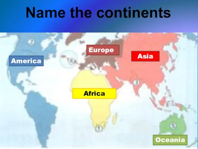 Name the continents America Africa Europe Asia Oceania