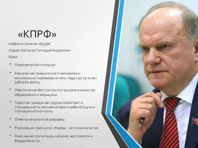 «КПРФ» Набрано голосов: 18,93% Лидер: Зюганов Геннадий Андреевич Идеи: Пересмотр Конституции Увеличение