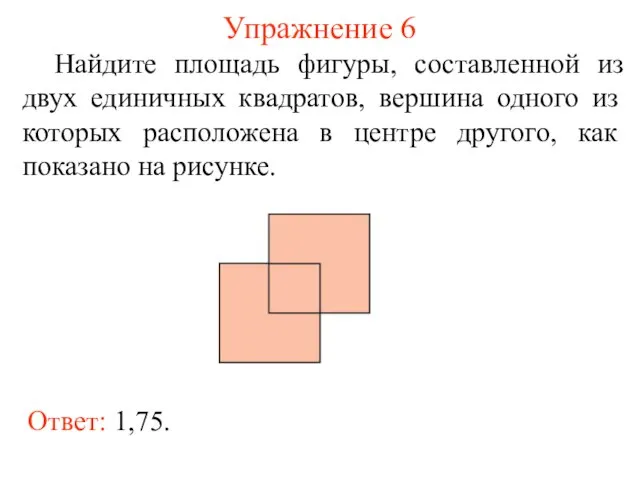 Упражнение 6 Найдите площадь фигуры, составленной из двух единичных квадратов, вершина одного