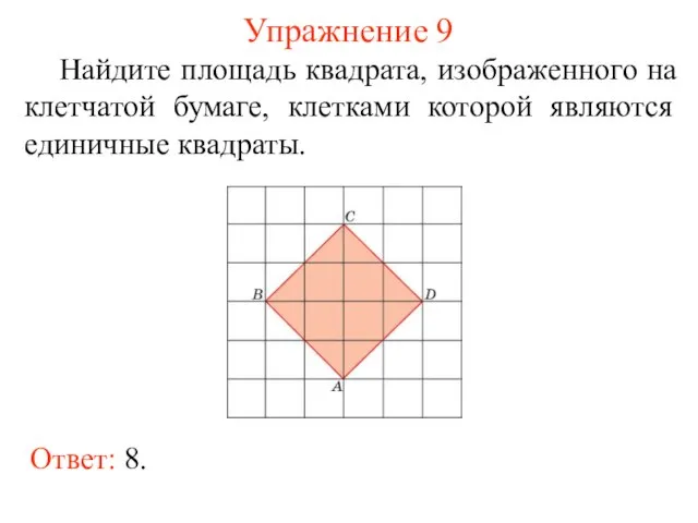 Упражнение 9 Найдите площадь квадрата, изображенного на клетчатой бумаге, клетками которой являются единичные квадраты. Ответ: 8.