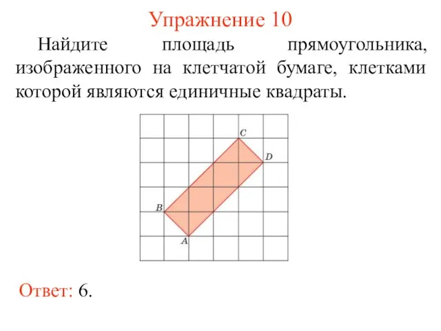 Упражнение 10 Найдите площадь прямоугольника, изображенного на клетчатой бумаге, клетками которой являются единичные квадраты. Ответ: 6.