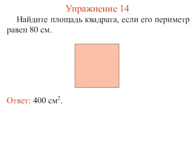Упражнение 14 Найдите площадь квадрата, если его периметр равен 80 см. Ответ: 400 см2.
