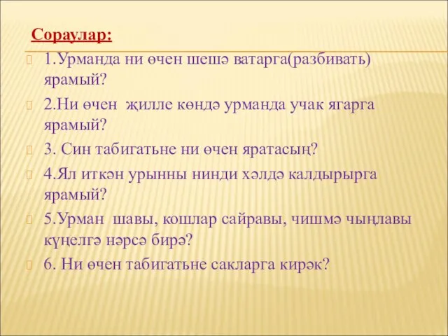 Сораулар: 1.Урманда ни өчен шешә ватарга(разбивать) ярамый? 2.Ни өчен җилле көндә урманда