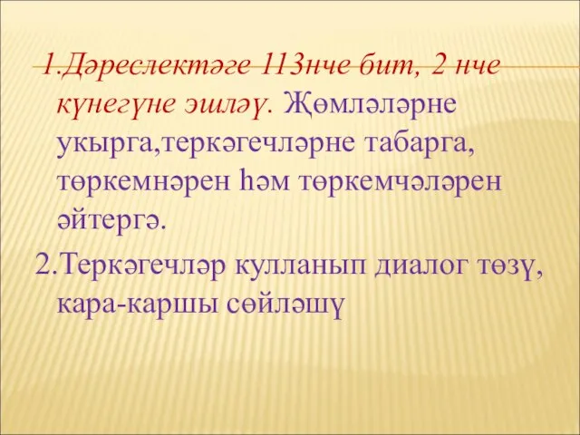 1.Дәреслектәге 113нче бит, 2 нче күнегүне эшләү. Җөмләләрне укырга,теркәгечләрне табарга, төркемнәрен һәм