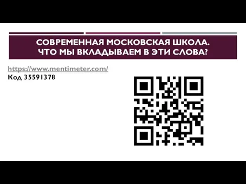 СОВРЕМЕННАЯ МОСКОВСКАЯ ШКОЛА. ЧТО МЫ ВКЛАДЫВАЕМ В ЭТИ СЛОВА? https://www.mentimeter.com/ Код 35591378