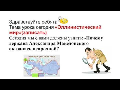 Здравствуйте ребята! Тема урока сегодня «Эллинистический мир»(записать) Сегодня мы с вами должны