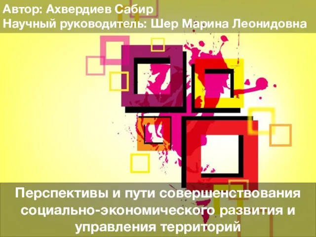 Перспективы и пути совершенствования социально-экономического развития и управления территорий Автор: Ахвердиев Сабир