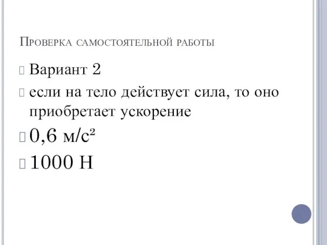 Проверка самостоятельной работы Вариант 2 если на тело действует сила, то оно