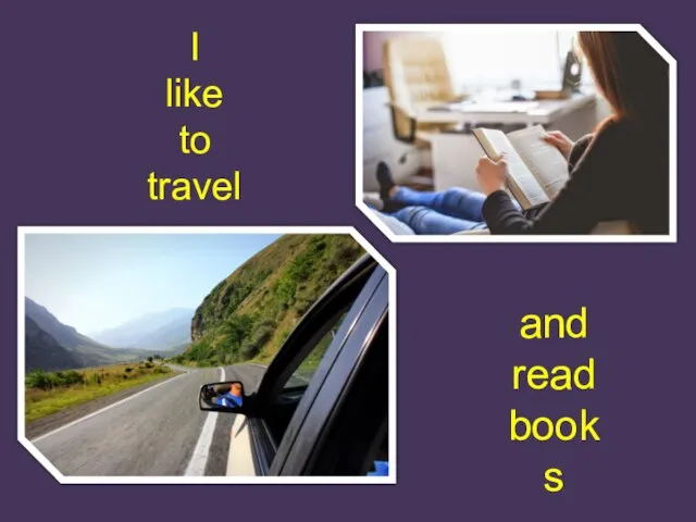 I like to travel and read books