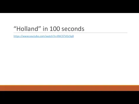 “Holland” in 100 seconds https://www.youtube.com/watch?v=XNCSTVOcSq8