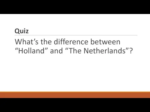 Quiz What’s the difference between “Holland” and “The Netherlands”?