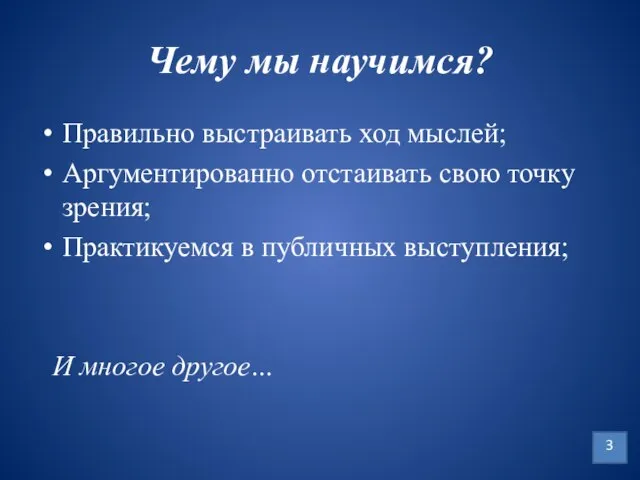 Чему мы научимся? Правильно выстраивать ход мыслей; Аргументированно отстаивать свою точку зрения;