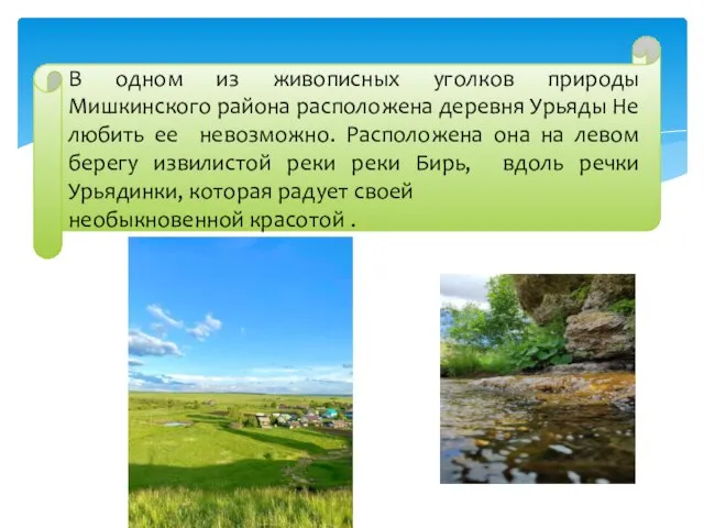 В одном из живописных уголков природы Мишкинского района расположена деревня Урьяды Не