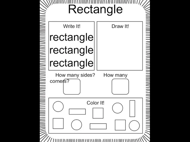Rectangle rectangle rectangle rectangle Write It! Draw It! How many sides? How many corners? Color It!