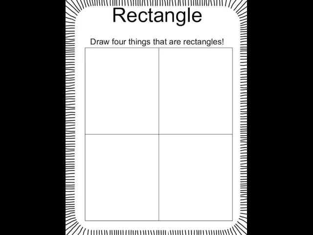 Rectangle Draw four things that are rectangles!