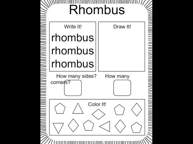 Rhombus rhombus rhombus rhombus Write It! Draw It! How many sides? How many corners? Color It!