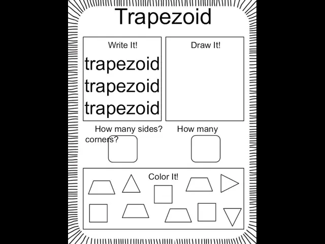Trapezoid trapezoid trapezoid trapezoid Write It! Draw It! How many sides? How many corners? Color It!