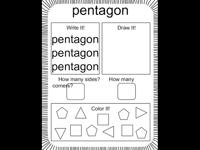 pentagon pentagon pentagon pentagon Write It! Draw It! How many sides? How many corners? Color It!