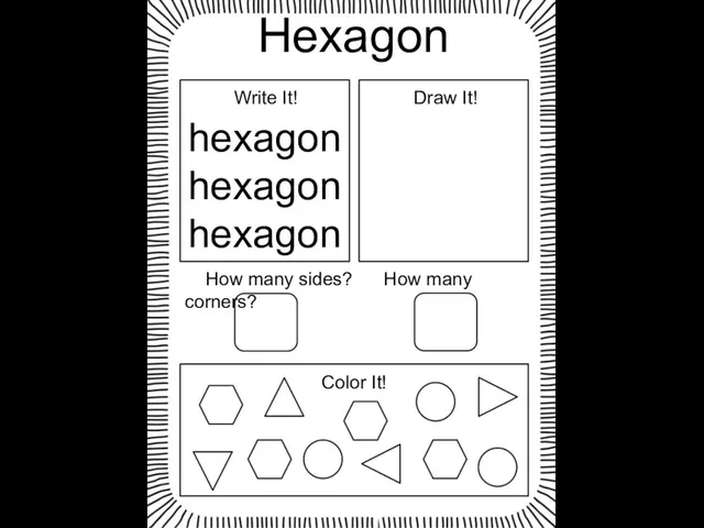 Hexagon hexagon hexagon hexagon Write It! Draw It! How many sides? How many corners? Color It!