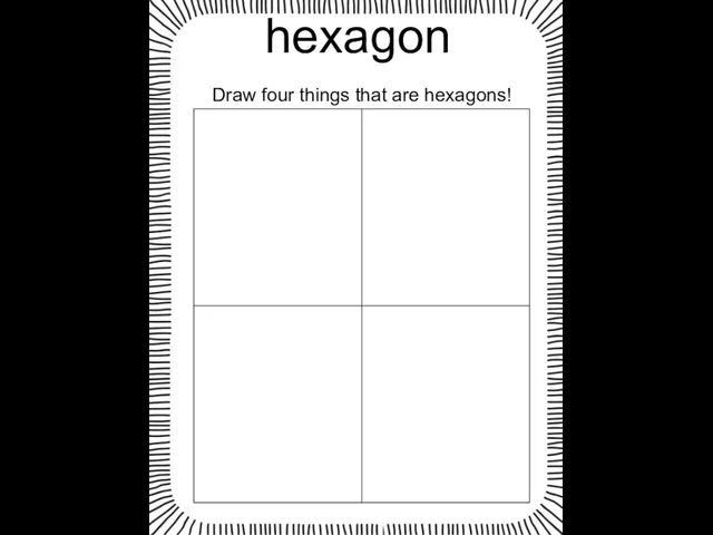 hexagon Draw four things that are hexagons!