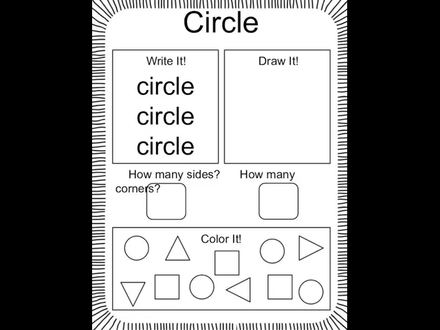 Circle circle circle circle Write It! Draw It! How many sides? How many corners? Color It!