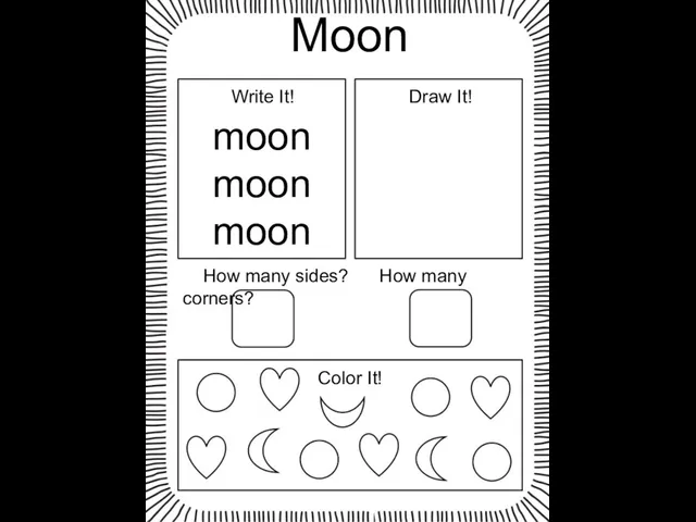 Moon moon moon moon Write It! Draw It! How many sides? How many corners? Color It!