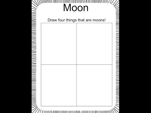Moon Draw four things that are moons!