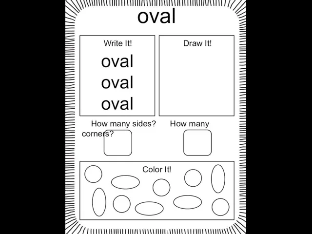 oval oval oval oval Write It! Draw It! How many sides? How many corners? Color It!
