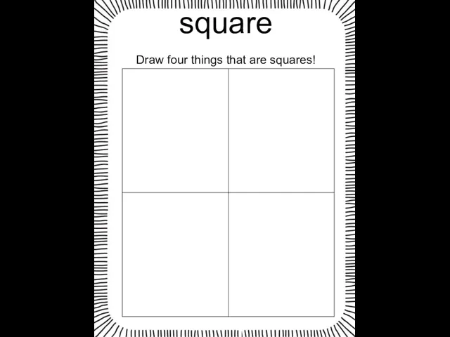 square Draw four things that are squares!