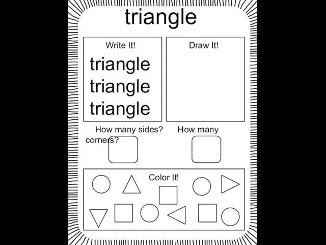 triangle triangle triangle triangle Write It! Draw It! How many sides? How many corners? Color It!
