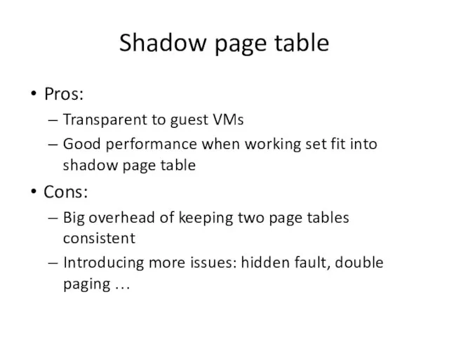 Shadow page table Pros: Transparent to guest VMs Good performance when working