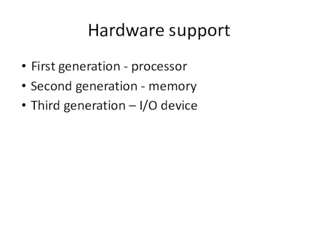 Hardware support First generation - processor Second generation - memory Third generation – I/O device