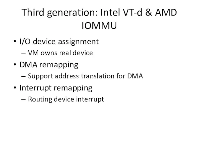 Third generation: Intel VT-d & AMD IOMMU I/O device assignment VM owns