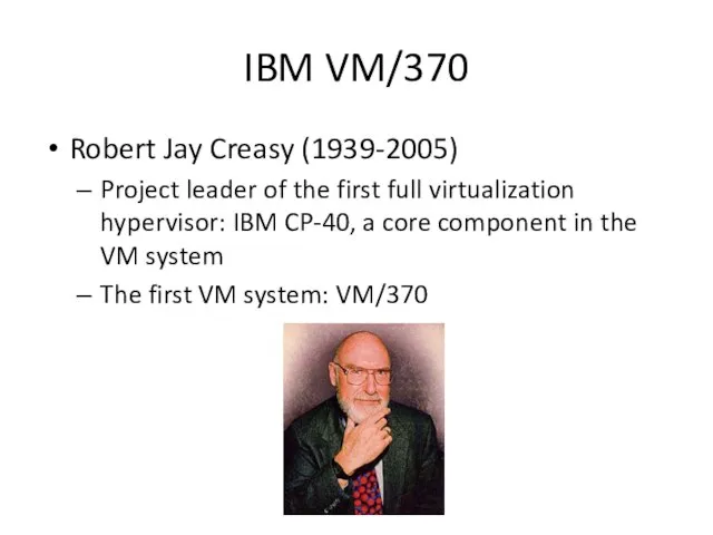 IBM VM/370 Robert Jay Creasy (1939-2005) Project leader of the first full