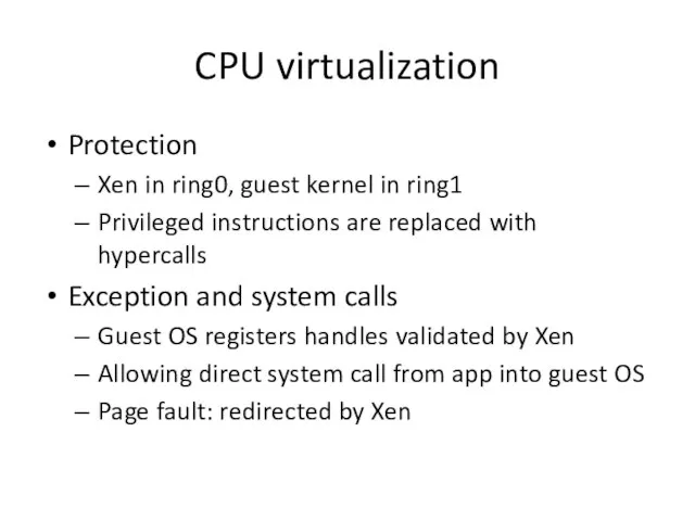 CPU virtualization Protection Xen in ring0, guest kernel in ring1 Privileged instructions