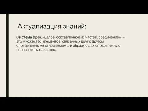 Актуализация знаний: Система (греч. «целое, составленное из частей, соединение») – это множество