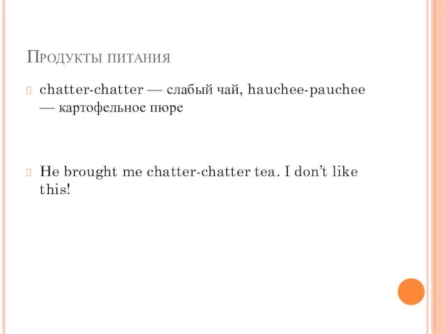 Продукты питания chatter-chatter — слабый чай, hauchee-pauchee — картофельное пюре He brought