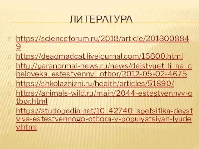 ЛИТЕРАТУРА https://scienceforum.ru/2018/article/2018008849 https://deadmadcat.livejournal.com/16800.html http://paranormal-news.ru/news/dejstvuet_li_na_cheloveka_estestvennyj_otbor/2012-05-02-4675 https://shkolazhizni.ru/health/articles/51890/ https://animals-wild.ru/main/2044-estestvennyy-otbor.html https://studopedia.net/10_42740_spetsifika-deystviya-estestvennogo-otbora-v-populyatsiyah-lyudey.html