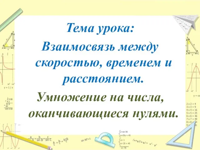 Тема урока: Взаимосвязь между скоростью, временем и расстоянием. Умножение на числа, оканчивающиеся нулями.