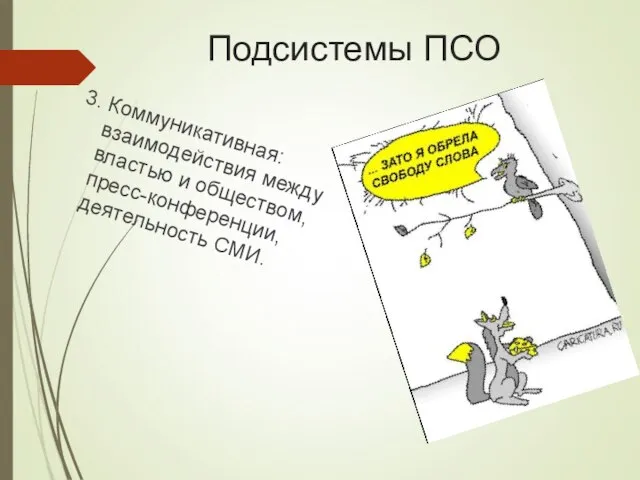 Подсистемы ПСО 3. Коммуникативная: взаимодействия между властью и обществом, пресс-конференции, деятельность СМИ.