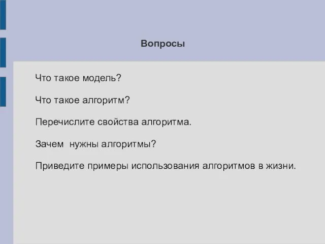 Вопросы Что такое модель? Что такое алгоритм? Перечислите свойства алгоритма. Зачем нужны